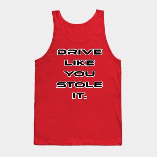 Drive like you stole it Tank Top